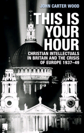 E-book, This is your hour : Christian intellectuals in Britain and the Crisis of Europe, 1937-49, Manchester University Press