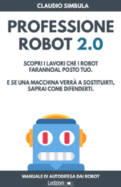 E-book, Professione robot 2.0 : scopri i lavori che i robot faranno al posto tuo : e se una macchina verrà a sostituirti, saprai come difenderti, Simbula, Claudio, Ledizioni