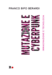 E-book, Mutazione e cyberpunk : immaginazione e tecnologia, Berardi, Franco Bifo, Rogas edizioni