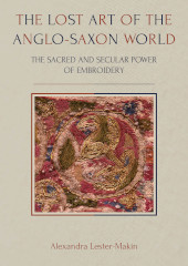 E-book, The Lost Art of the Anglo-Saxon World : The Sacred and Secular Power of Embroidery, Oxbow Books