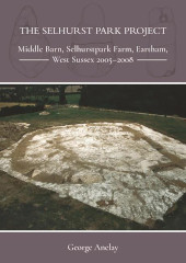 E-book, The Selhurst Park Project : Middle Barn, Selhurstpark Farm, Eartham, West Sussex 2005-2008, Oxbow Books
