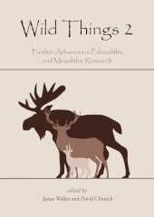 E-book, Wild Things 2.0 : Further Advances in Palaeolithic and Mesolithic Research, Oxbow Books