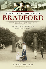 E-book, Struggle and Suffrage in Bradford : Women's Lives and the Fight for Equality, Bellerby, Rachel, Pen and Sword
