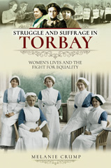 E-book, Struggle and Suffrage in Torbay : Women's Lives and the Fight for Equality, Crump, Melanie, Pen and Sword
