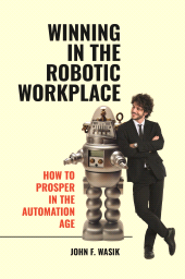 E-book, Winning in the Robotic Workplace : How to Prosper in the Automation Age, Praeger Publisher