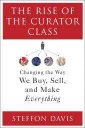 E-book, The Rise of the Curator Class : Changing the Way We Buy, Sell, and Make Everything, Praeger Publisher