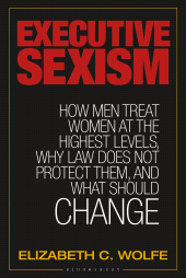 E-book, Executive Sexism : How Men Treat Women at the Highest Levels, Why Law Does Not Protect Them, and What Should Change, Praeger Publisher