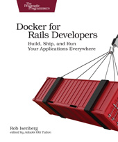 eBook, Docker for Rails Developers : Build, Ship, and Run Your Applications Everywhere, Isenberg, Rob., The Pragmatic Bookshelf