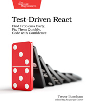 E-book, Test-Driven React : Find Problems Early, Fix Them Quickly, Code with Confidence, The Pragmatic Bookshelf