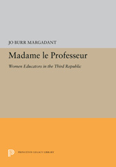 E-book, Madame le Professeur : Women Educators in the Third Republic, Margadant, Jo Burr, Princeton University Press