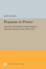 E-book, Peasants in Power : Alexander Stamboliski and the Bulgarian Agrarian National Union, 1899-1923, Bell, John D., Princeton University Press