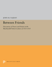 E-book, Between Friends : Discourses of Power and Desire in the Machiavelli-Vettori Letters of 1513-1515, Princeton University Press