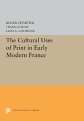 eBook, The Cultural Uses of Print in Early Modern France, Chartier, Roger, Princeton University Press