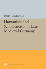 eBook, Humanism and Scholasticism in Late Medieval Germany, Overfield, James H., Princeton University Press