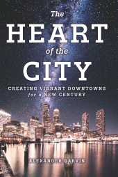 E-book, The Heart of the City : Creating Vibrant Downtowns for a New Century, Princeton University Press