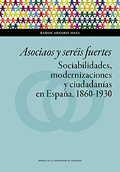 E-book, Asociaos y seréis fuertes : sociabilidades, modernizaciones y ciudadanías en España, 1860-1930, Arnabat Mata, Ramón, Prensas de la Universidad de Zaragoza