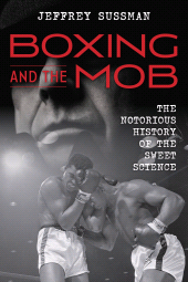 eBook, Boxing and the Mob : The Notorious History of the Sweet Science, Rowman & Littlefield Publishers