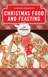 eBook, Christmas Food and Feasting : A History, Rowman & Littlefield Publishers