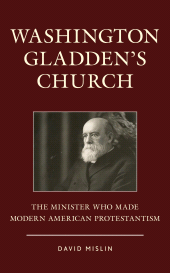 eBook, Washington Gladden's Church : The Minister Who Made Modern American Protestantism, Rowman & Littlefield Publishers