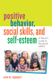 E-book, Positive Behavior, Social Skills, and Self-Esteem : A Parent's Guide to Preschool ADHD, Rowman & Littlefield Publishers