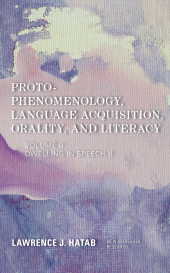 eBook, Proto-Phenomenology, Language Acquisition, Orality and Literacy : Dwelling in Speech II, Rowman & Littlefield Publishers
