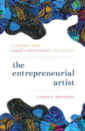 E-book, The Entrepreneurial Artist : Lessons from Highly Successful Creatives, Rowman & Littlefield Publishers