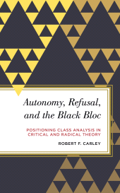 eBook, Autonomy, Refusal, and the Black Bloc : Positioning Class Analysis in Critical and Radical Theory, Rowman & Littlefield Publishers