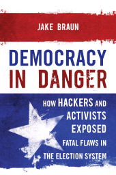 eBook, Democracy in Danger : How Hackers and Activists Exposed Fatal Flaws in the Election System, Rowman & Littlefield Publishers