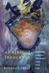 E-book, An Ethic of Innocence : Pragmatism, Modernity, and Women's Choice Not to Know, SUNY Press - State University of New York Press