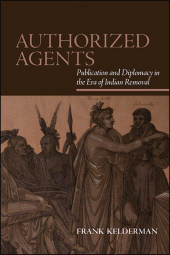 E-book, Authorized Agents : Publication and Diplomacy in the Era of Indian Removal, SUNY Press - State University of New York Press