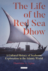 E-book, The Life of the Red Sea Dhow : A Cultural History of Seaborne Exploration in the Islamic World, I.B. Tauris