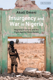 E-book, Insurgency and War in Nigeria : Regional Fracture and the Fight Against Boko Haram, I.B. Tauris