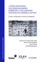 E-book, Cómo pensamos las desigualdades, pobrezas y exclusiones sociales en América Latina? : Luchas, resistencias, y actores emergentes, Editorial Teseo