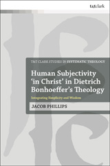 E-book, Human Subjectivity 'in Christ' in Dietrich Bonhoeffer's Theology, Phillips, Jacob, T&T Clark