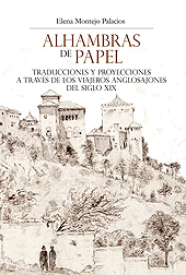 E-book, Alhambras de papel : traducciones y proyecciones a través de los viajeros anglosajones del siglo XIX, Universidad de Granada