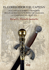 E-book, El corregidor y el capitán : documentos sobre la represión de la resistencia musulmana en el Reino de Granada a comienzos del siglo XVI, Universidad de Granada