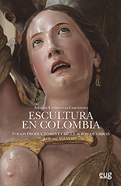 E-book, Escultura en Colombia : focos productores y circulación de obras (siglos XVI-XVIII), Contreras-Guerrero, Adrián, Universidad de Granada
