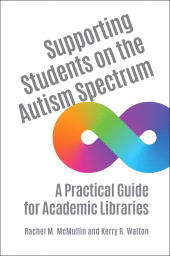 E-book, Supporting Students on the Autism Spectrum : A Practical Guide for Academic Libraries, Libraries Unlimited