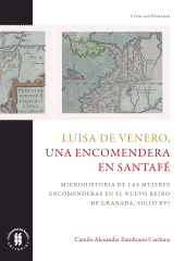 eBook, Luisa de Venero, una encomendera en Santafé : Microhistoria de las mujeres encomenderas en el Nuevo Reino de Granada, siglo XVI, Editorial Universidad del Rosario