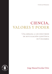 eBook, Ciencia, valores y poder : Una mirada a los discursos de divulgación científica en Colombia, Editorial Universidad del Rosario