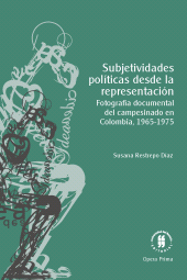 eBook, Subjetividades políticas desde la representación : Fotografía documental del campesinado en Colombia, 1965-1975, Editorial Universidad del Rosario