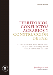 eBook, Territorios, conflictos agrarios y construcción de paz : Comunidades, asociatividad y encadenamientos en el Huila y sur del Tolima, Editorial Universidad del Rosario