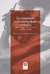 eBook, La compasión en la antropología teológica. : Una lectura desde la obra de Jesús Espeja Pardo, Ediciones USTA - Universidad Santo Tomás