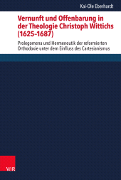 E-book, Vernunft und Offenbarung in der Theologie Christoph Wittichs (1625-1687) : Prolegomena und Hermeneutik der reformierten Orthodoxie unter dem Einfluss des Cartesianismus, Vandenhoeck & Ruprecht