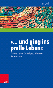 E-book, "und ging ins pralle Leben" : Facetten einer Sozialgeschichte der Supervision, Vandenhoeck & Ruprecht