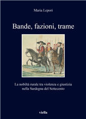 eBook, Bande, fazioni, trame : la nobiltà rurale tra violenza e giustizia nella Sardegna del Settecento, Lepori, Maria, Viella