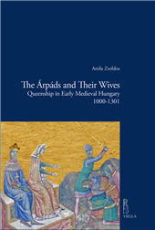 E-book, The Árpáds and their wives : queenship in early medieval Hungary 1000-1301, Viella