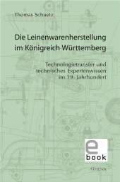 eBook, Die Leinenwarenherstellung im Königreich Württemberg : Technologietransfer und technisches Expertenwissen im 19. Jahrhundert, wbv Publication