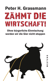 E-book, Zähmt die Wirtschaft! : Ohne bürgerliche Einmischung werden wir die Gier nicht stoppen, Westend Verlag