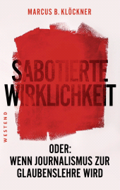 E-book, Sabotierte Wirklichkeit : Oder: Wenn Journalismus zur Glaubenslehre wird, Westend Verlag